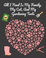 All I Need Is My Family, My Cat, And My Gardening Tools : Comprehensive Garden Notebook with Decorative Garden Record Diary To Write In Garden Plans, Monthly or Seasonal Planting Goals, Tasks, Expenses, Chore List, Shopping List, Organic Recipes - Creativ