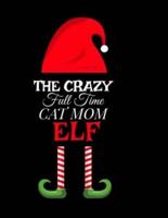 The Crazy Full Time Cat Mom Elf:  Seasonal Notebook & Journal To Write In Cute Kitty Holiday Sayings, Quotes, Memories,  Stories, Wish List, Recipes, Notes - Christmas Thank You Gift For Feline Lovers - 8.5"x11", 120 Pages With  Red Green & White Mum Holi