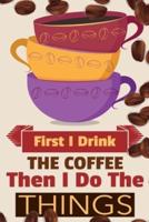 First I Drink The Coffee Then I Do The Things : Coffee Notebook College Ruled To Write In Favorite Hot & Cold Expresso, Latte & Cofe Recipes, Funny Quotes & Cute Sayings, Passwords & Special Dates - Pink, Yellow & Violet Mug & Coffe Beans  Decor Cover Pri