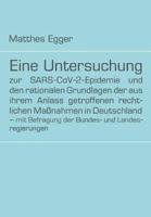 Eine Untersuchung Zur SARS-CoV-2-Epidemie Und Den Rationalen Grundlagen Der Aus Ihrem Anlass Getroffenen Rechtlichen Maßnahmen in Deutschland - Mit Befragung Der Bundes- Und Landesregierungen