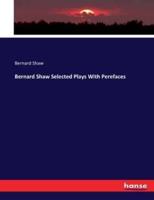 Bernard Shaw Selected Plays With Perefaces