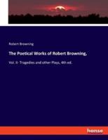 The Poetical Works of Robert Browning,:Vol. II- Tragedies and other Plays, 4th ed.