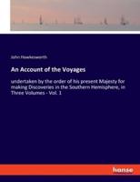 An Account of the Voyages:undertaken by the order of his present Majesty for making Discoveries in the Southern Hemisphere, in Three Volumes - Vol. 1