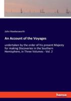 An Account of the Voyages:undertaken by the order of his present Majesty for making Discoveries in the Southern Hemisphere, in Three Volumes - Vol. 2