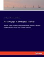 The Six Voyages of John Baptista Tavernier:through Turkey into Persia and the East-Indies finished in the Year, giving an Account of the State of those Countries