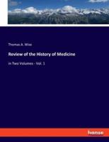 Review of the History of Medicine:in Two Volumes - Vol. 1