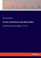 At Last a Christmas in the West Indies:the Works of Charles Kingsley - Vol. 14