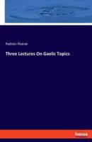 Three Lectures On Gaelic Topics