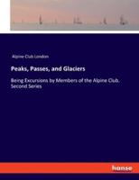 Peaks, Passes, and Glaciers:Being Excursions by Members of the Alpine Club. Second Series