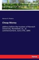 Cheap Money:address before the trustees of Norwich University, Northfield, Vt., at commencement, June 27th, 1895