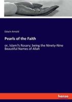 Pearls of the Faith:or, Islam's Rosary; being the Ninety-Nine Beautiful Names of Allah
