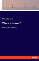 Where is Heaven?:and other poems