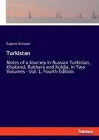 Turkistan:Notes of a Journey in Russian Turkistan, Khokand, Bukhara and Kuldja, in Two Volumes - Vol. 1, Fourth Edition