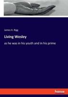 Living Wesley:as he was in his youth and in his prime