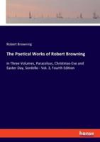 The Poetical Works of Robert Browning:in Three Volumes, Paracelsus, Christmas-Eve and Easter Day, Sordello - Vol. 3, Fourth Edition