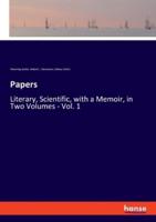 Papers:Literary, Scientific, with a Memoir, in Two Volumes - Vol. 1