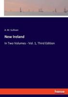 New Ireland:In Two Volumes - Vol. 1, Third Edition