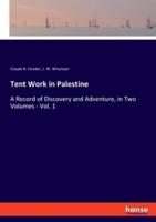 Tent Work in Palestine:A Record of Discovery and Adventure, in Two Volumes - Vol. 1