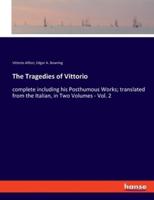 The Tragedies of Vittorio:complete including his Posthumous Works; translated from the Italian, in Two Volumes - Vol. 2