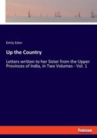 Up the Country:Letters written to her Sister from the Upper Provinces of India, in Two Volumes - Vol. 1
