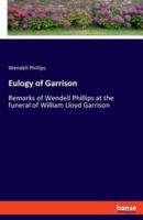 Eulogy of Garrison:Remarks of Wendell Phillips at the funeral of William Lloyd Garrison