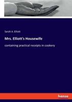 Mrs. Elliott's Housewife:containing practical receipts in cookery