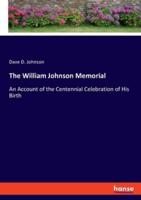 The William Johnson Memorial:An Account of the Centennial Celebration of His Birth