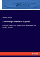 A chronological series of engravers:From the invention of the art to the beginning of the present century