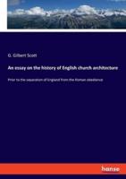 An essay on the history of English church architecture:Prior to the separation of England from the Roman obedience
