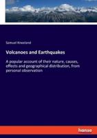 Volcanoes and Earthquakes:A popular account of their nature, causes, effects and geographical distribution, from personal observation