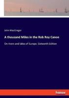 A thousand Miles in the Rob Roy Canoe:On rivers and lakes of Europe. Sixteenth Edition