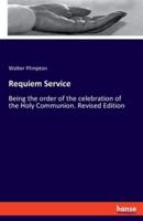 Requiem Service:Being the order of the celebration of the Holy Communion. Revised Edition