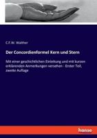 Der Concordienformel Kern und Stern:Mit einer geschichtlichen Einleitung und mit kurzen erklärenden Anmerkungen versehen - Erster Teil, zweite Auflage