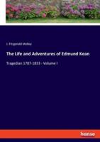 The Life and Adventures of Edmund Kean:Tragedian 1787-1833 - Volume I