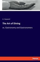 The Art of Dining:or, Gastronomy and Gastronomers