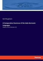 A Comparative Grammar of the Indo-Germanic Languages:Indices of the Volumes I-IV