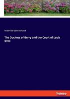 The Duchess of Berry and the Court of Louis XVIII