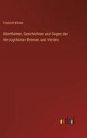 Alterthümer, Geschichten Und Sagen Der Herzogthümer Bremen Und Verden
