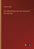 Fünf Abhandlungen Über Das Fahrwasser Der Unter-Elbe