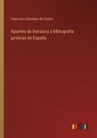 Apuntes De Literatura Y Bibliografia Juridicas De España