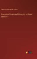Apuntes De Literatura Y Bibliografia Juridicas De España