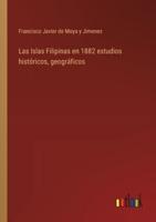 Las Islas Filipinas En 1882 Estudios Históricos, Geográficos
