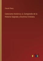 Catecismo Histórico; Ó, Compendio De La Historia Sagrada Y Doctrina Cristiana