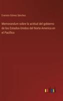 Memorandum Sobre La Actitud Del Gobierno De Los Estados-Unidos Del Norte-America En El Pacífico