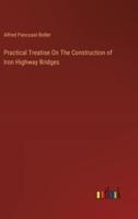 Practical Treatise On The Construction of Iron Highway Bridges