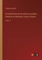 El mundo historias de todos los pueblos, Historias de Alemania, Prusia y Austria:Tomo 17