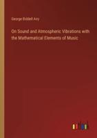 On Sound and Atmospheric Vibrations with the Mathematical Elements of Music