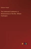 The Celebrated Coalheaver; or Reminiscences of the Rev. William Huntington