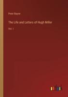 The Life and Letters of Hugh Miller:Vol. I