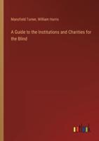 A Guide to the Institutions and Charities for the Blind